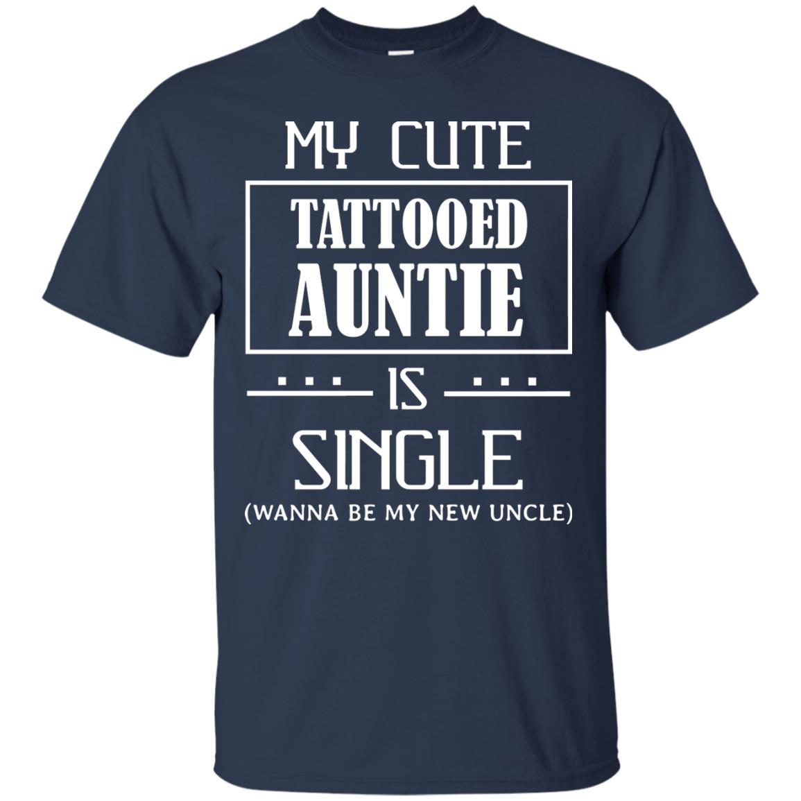 My Cute Tattooed Auntie Is Single Wanna Be My New Uncle Shirt Navy