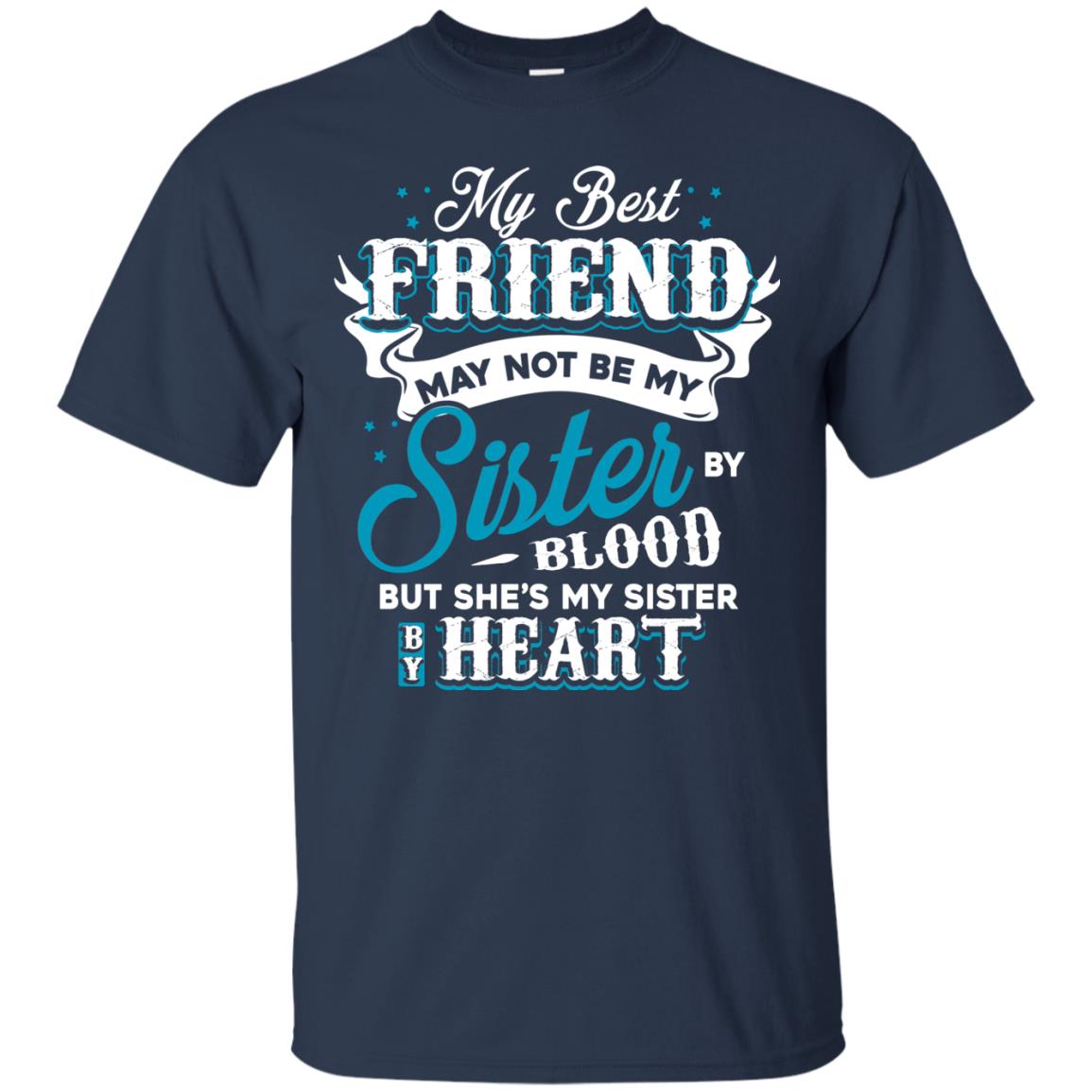 My Best Friend May Not Be My Sister By Blodd But She's My Sister By Heart Navy