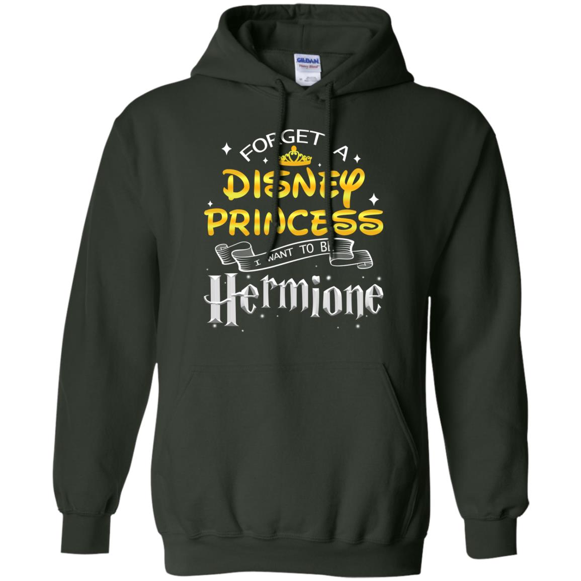Forget A Disney Princess I Want To Be Hermione Harry Potter Fan Shirt Forest Green
