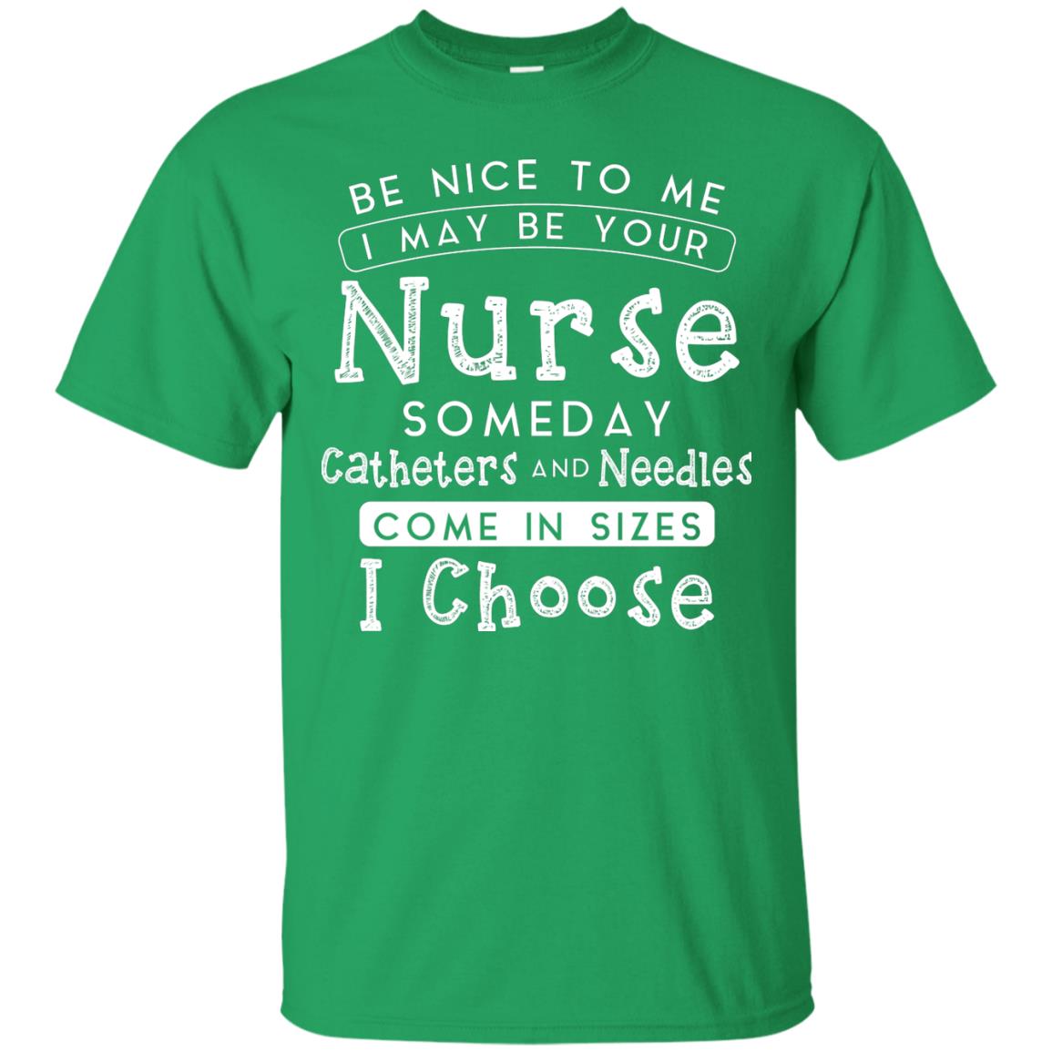 Be Nice To Me I May Be Your Nurse Someday Funny Shirt For Nursing Lover Irish Green