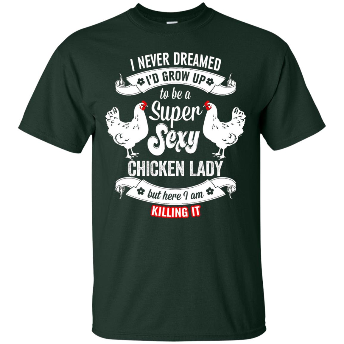 I Never Dreamed I_d Grow Up To Be A Super Sexy Chicken Lady T-shirt Forest