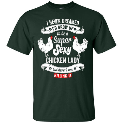 I Never Dreamed I_d Grow Up To Be A Super Sexy Chicken Lady T-shirt Forest