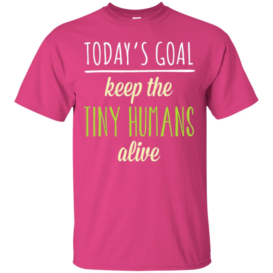 Mommy T-shirt Today_s Goal Keep The Tiny Humans Alive T-shirt Heliconia