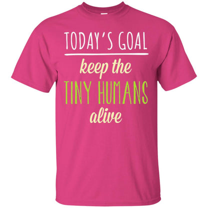 Mommy T-shirt Today_s Goal Keep The Tiny Humans Alive T-shirt Heliconia