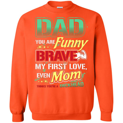 Dad You Are Funny Brave My First Love, Even Mom Thinks You're A Dickhead Orange