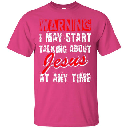 Christian T-shirt Warning I May Start Talking About Jesus At Any Time Heliconia