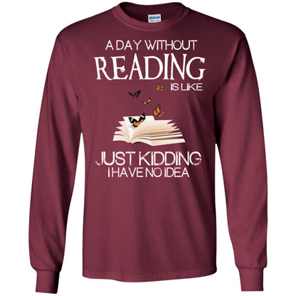 A Day Without Reading Is Like Just Kidding Bookworm T-shirt Maroon