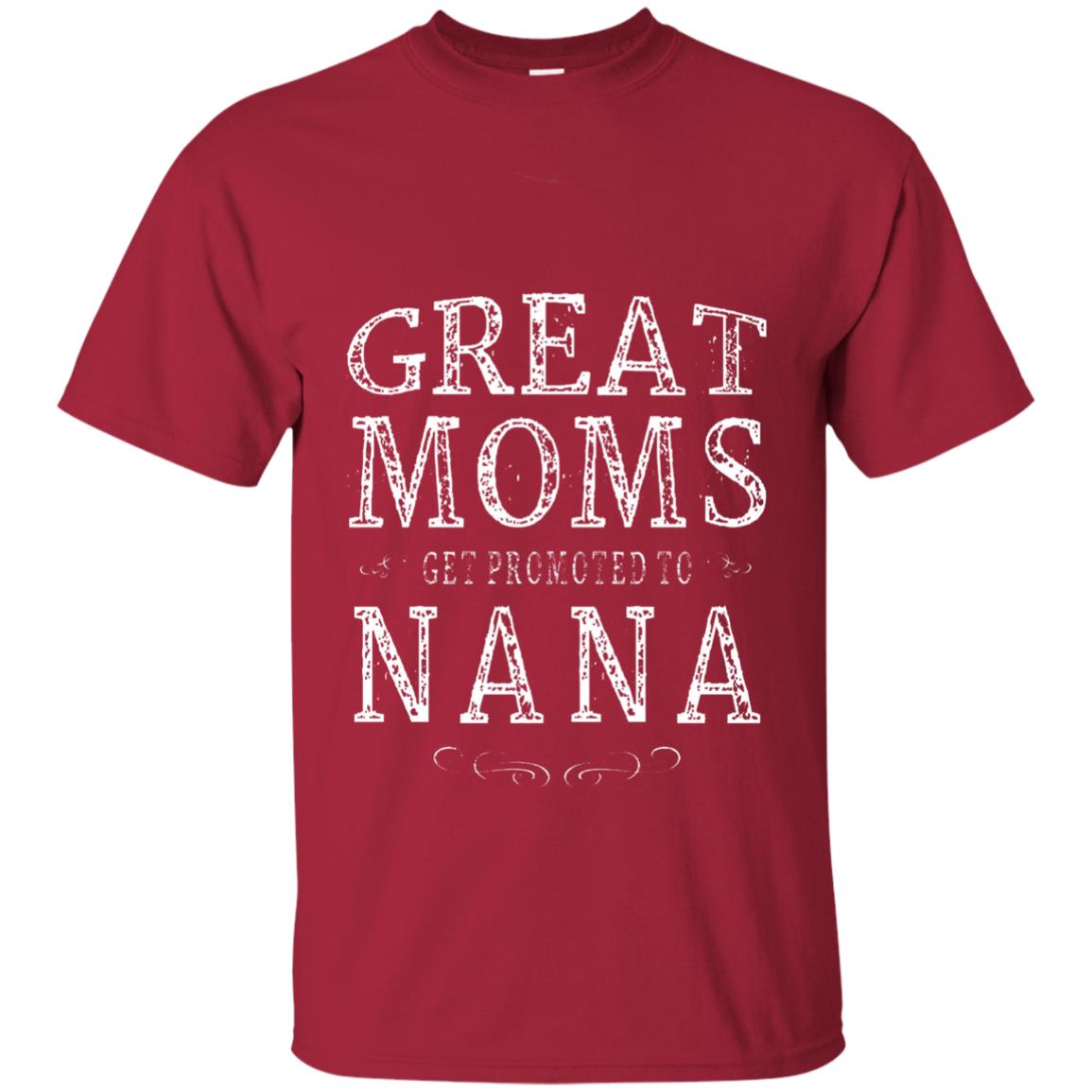 Great Moms Get Promoted To Nana T-shirt Cardinal