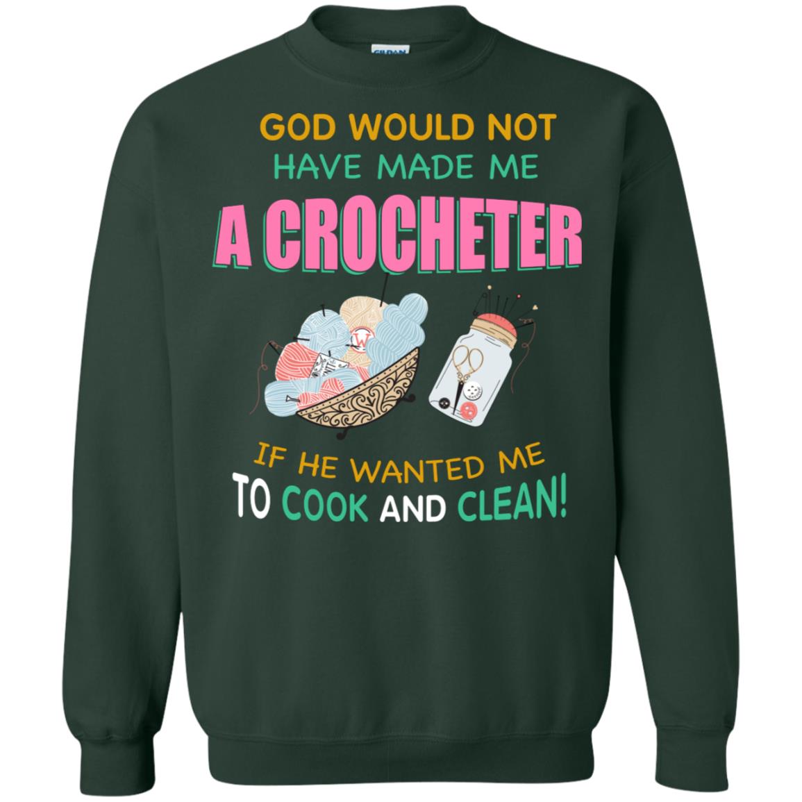 God Would Not Have Made Me A Crocheter If He Wanted Me To Cook And Clean Shirt Forest Green