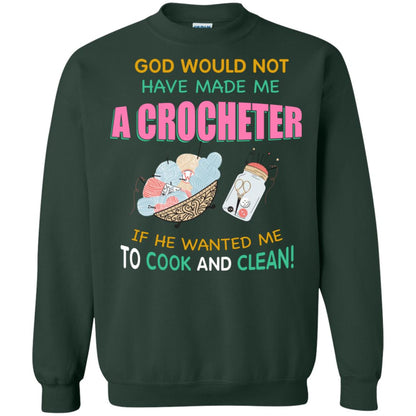 God Would Not Have Made Me A Crocheter If He Wanted Me To Cook And Clean Shirt Forest Green