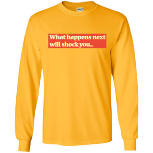 What Happens Next Will Shock You ShirtG240 Gildan LS Ultra Cotton T-Shirt