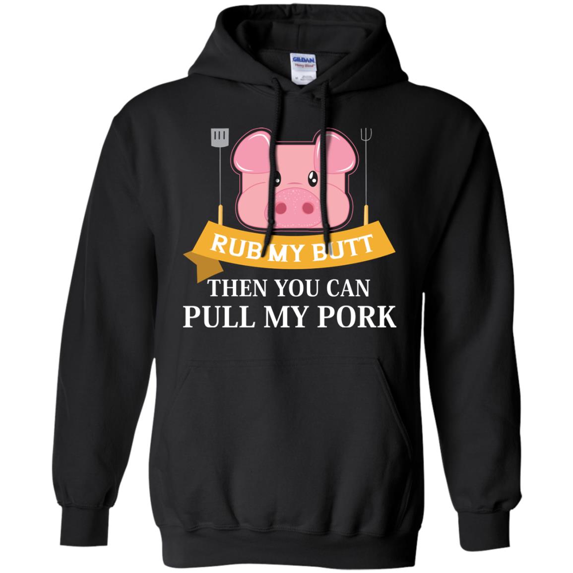 Rub My Butt Then You Can Pull My Pork Griling Bbq ShirtG185 Gildan Pullover Hoodie 8 oz.