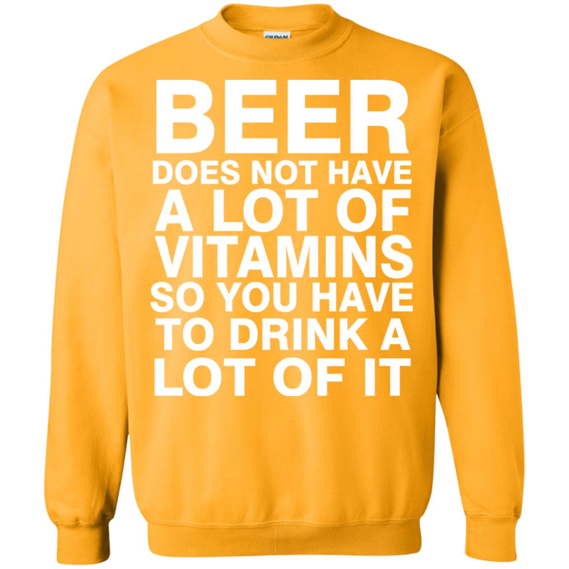 Beer Does Not Have A Lot Of Vitamins So You Have To Drink A Lot Of It Shirt Gold