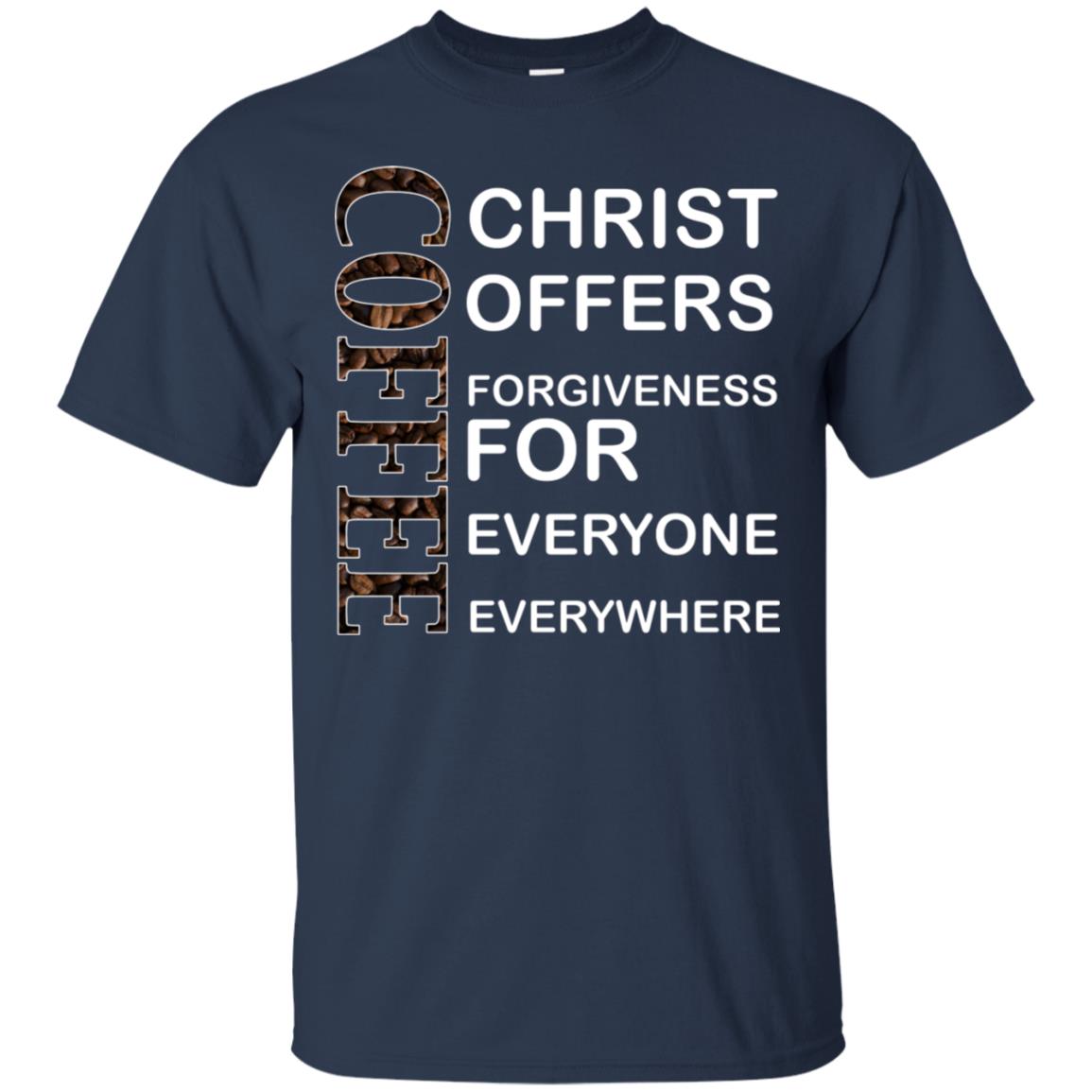 Christ Offers Forgiveness For Everyone Everywhere Coffee Gift Shirt Navy