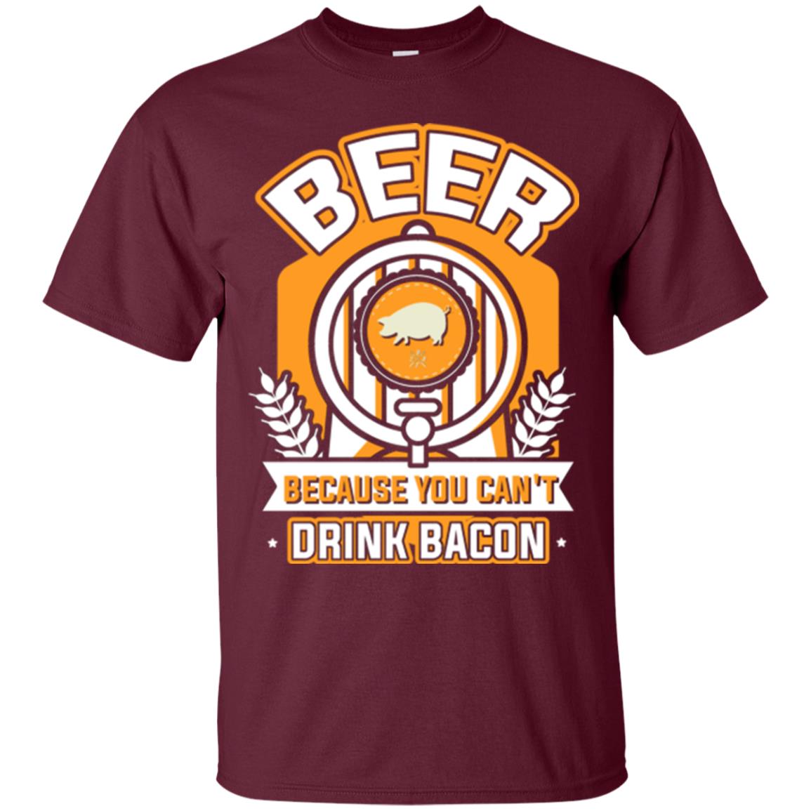 Beer T-shirt Because You Can't Drink Bacon Maroon