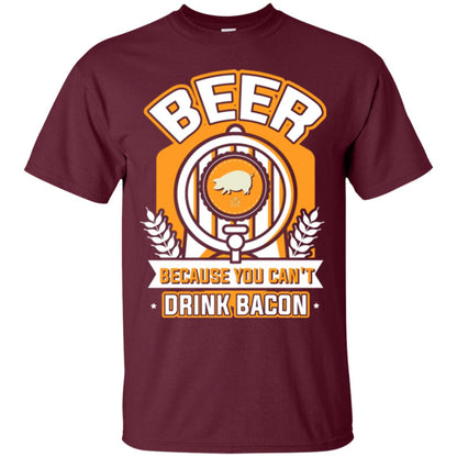 Beer T-shirt Because You Can't Drink Bacon Maroon