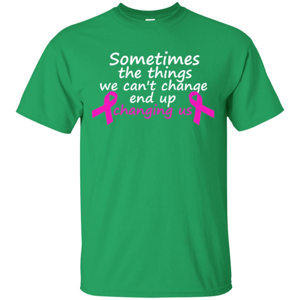 Sometimes The Things We Can't Change End Up Changing Us Shirt Breast Cancer Shirt Irish Green