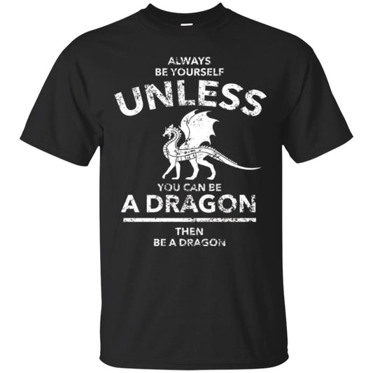 Dragon Lovers T-shirt Always Be Yourself Unless You Can Be A Dragon The Be A Dragon Black