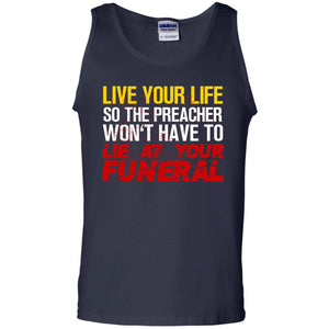 Live Your Life So The Preacher Won't Have To Lie At Your Funeral Christian T-shirtG220 Gildan 100% Cotton Tank Top