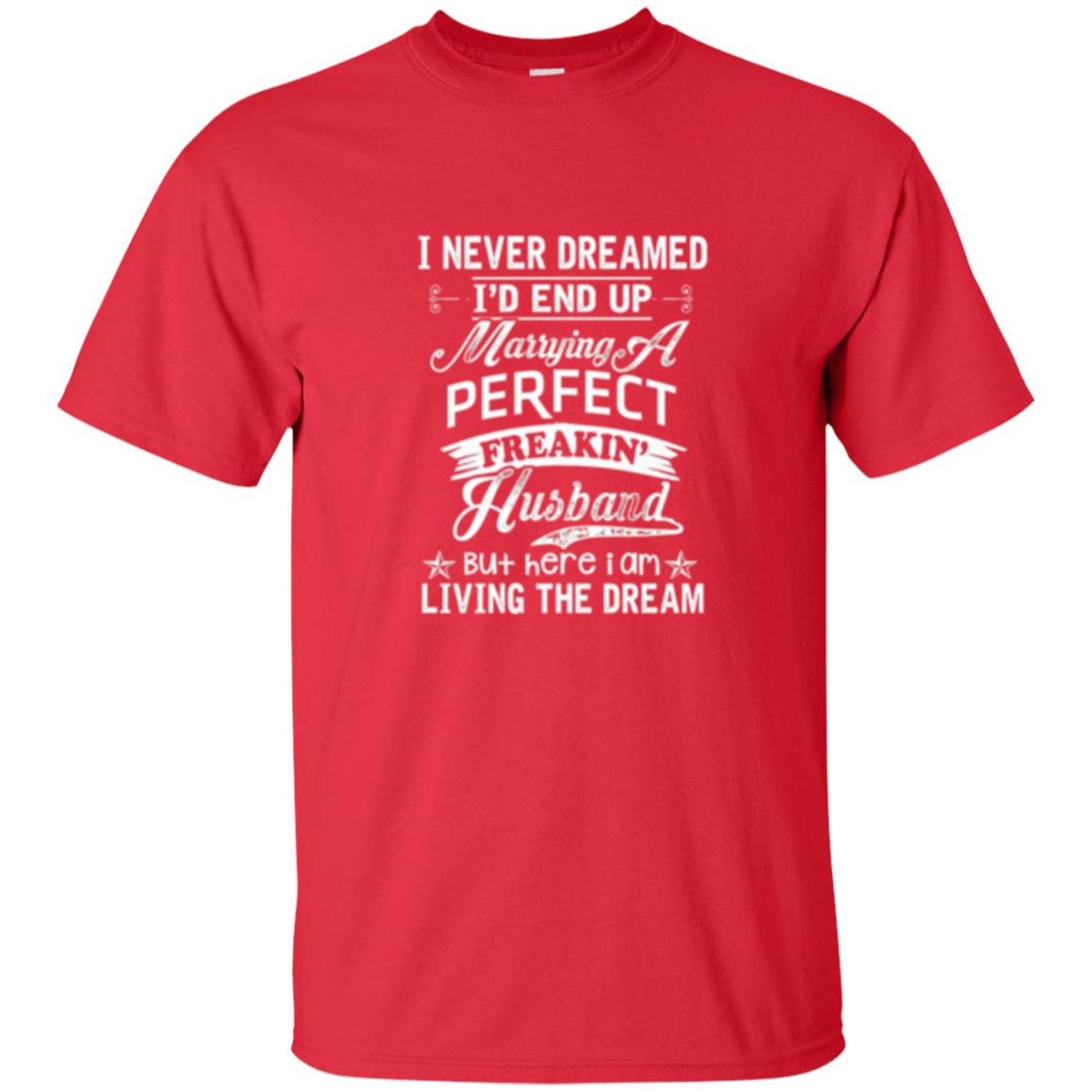 Wife T-shirt I Never Dreamed I_d End Up Marrying Perfect Freakin_ Husband Red