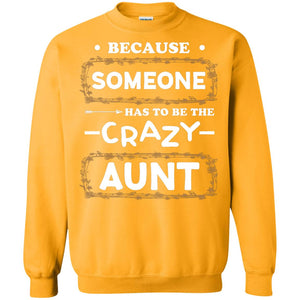 Because Someone Has To Be The Crazy Aunt Shirt For AuntieG180 Gildan Crewneck Pullover Sweatshirt 8 oz.