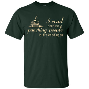 I Read Because Punching People Is Frowned Upon Reading Lovers ShirtG200 Gildan Ultra Cotton T-Shirt