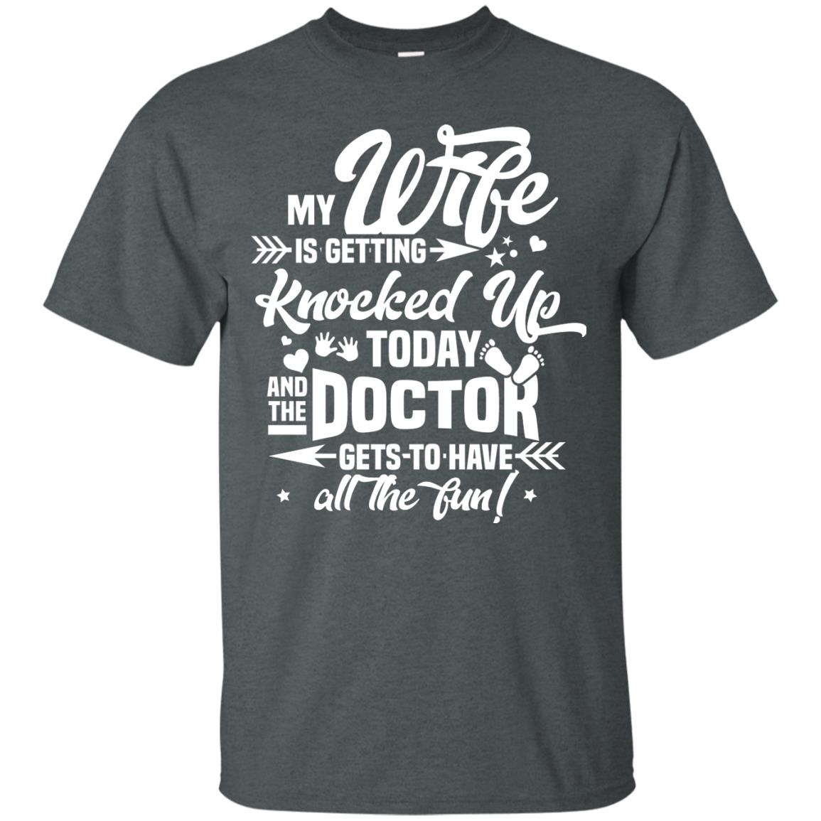 My Wife Is Getting Knocked Up Today And The Doctor Gets To Have All The Fun Pregnancy Announcement Shirt Dark Heather