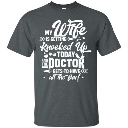 My Wife Is Getting Knocked Up Today And The Doctor Gets To Have All The Fun Pregnancy Announcement Shirt Dark Heather