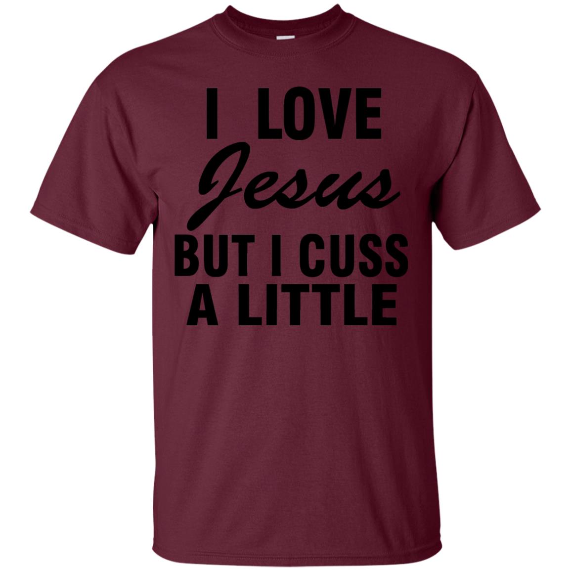 I Love Jesus But I Cuss A Little Shirt Maroon