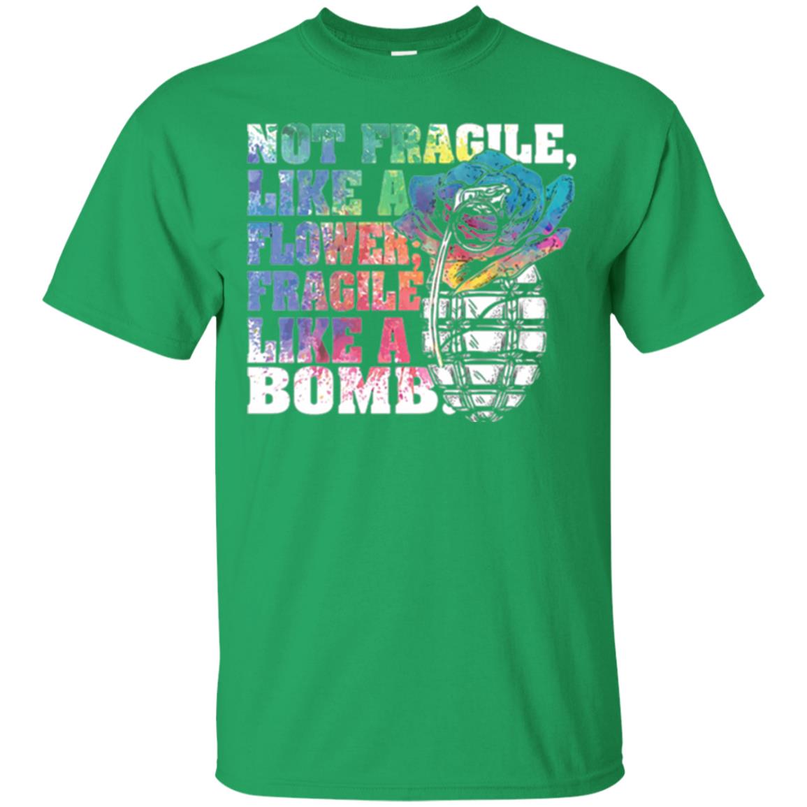 Not Fragile Like A Flower Fragile Like A Bomb T-shirt Irish Green