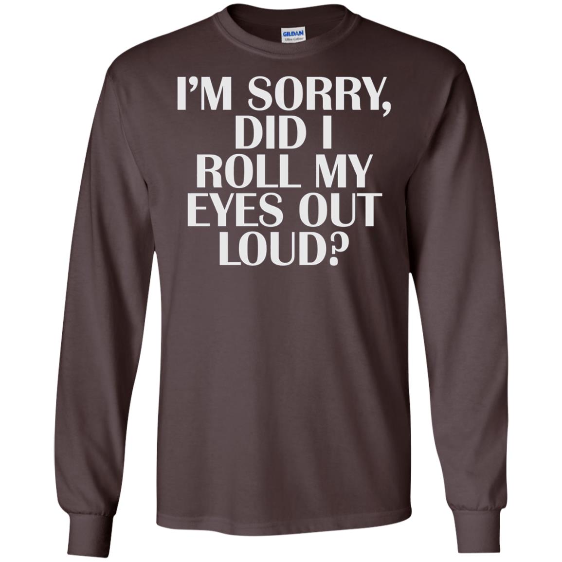 I_m Sorry Did I Roll My Eyes Out Loud T-shirt Dark Chocolate