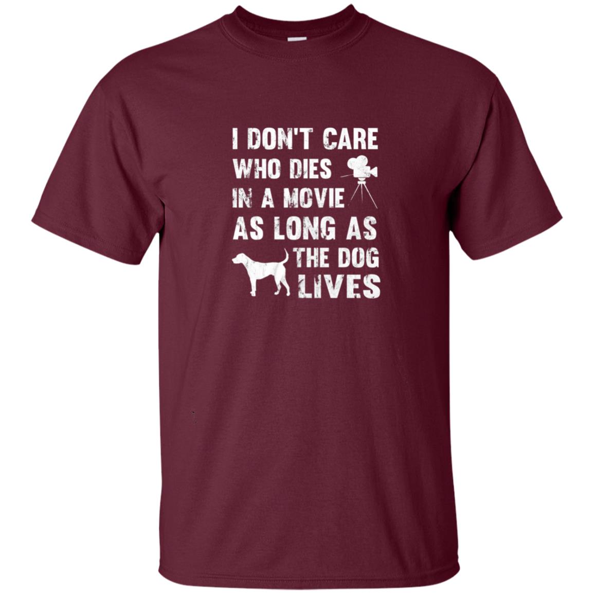 I Don_t Care Who Dies In Movie As Long As Dog Lives Dog Lover T-shirt Maroon