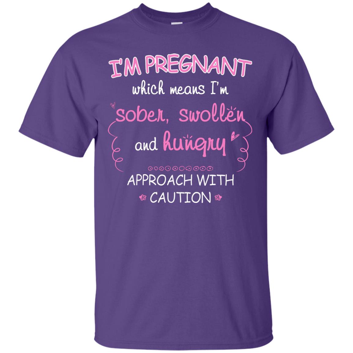 I_m Pregnant Which Means I_m Sober Swollen And Hungry Approach With Caution Purple