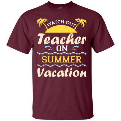 Watch Out Teacher On Summer Vacation Shirt For Teacher Maroon