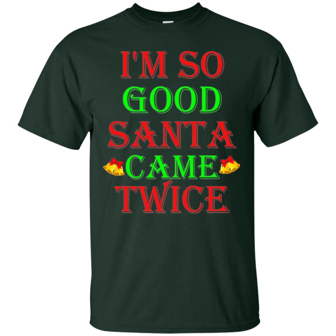 Christmas T-shirt I_m So Good Santa Came Twice Forest Green