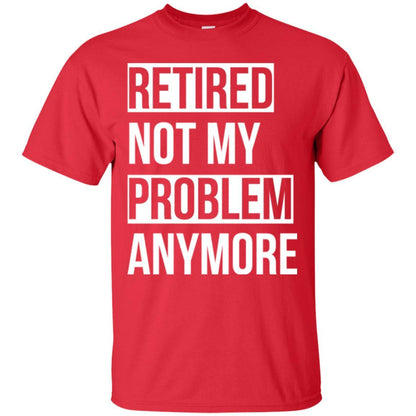 Retired T-shirt Retired Not My Problem Anymore Red