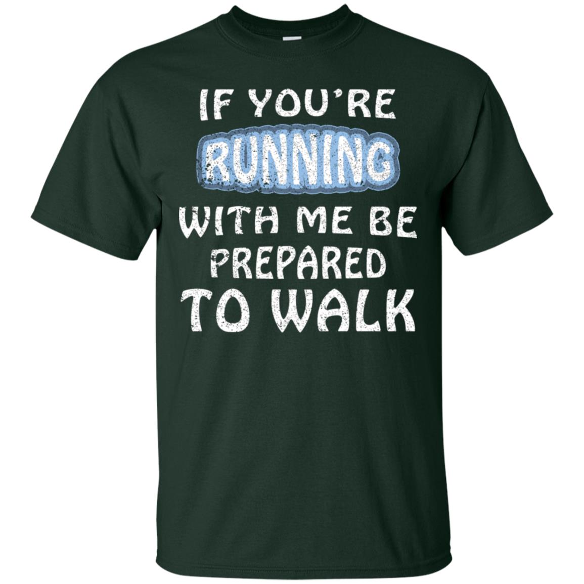 If You're Running With Me Be Prepared To Walk Shirt Forest