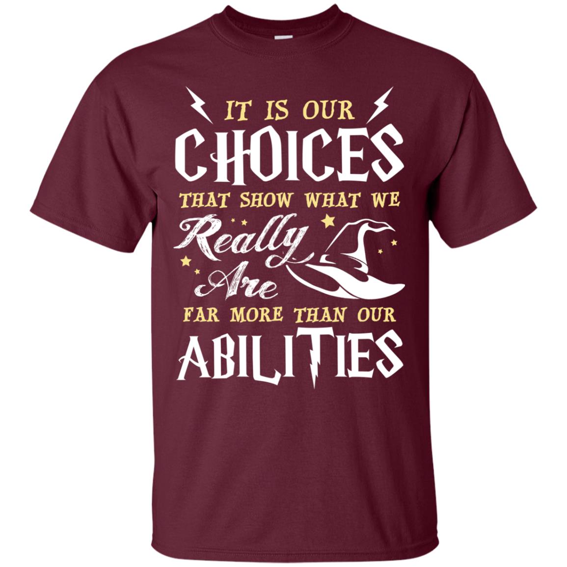 It Is Our Choices That Show What We Really Are Far More Than Our Abilities Harry Potter Fan T-shirt Maroon
