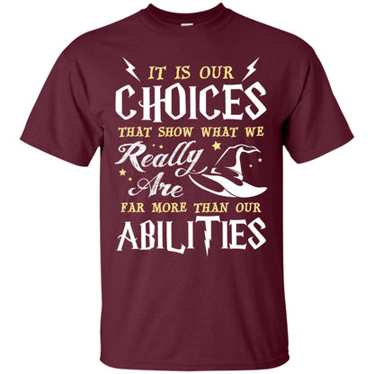 It Is Our Choices That Show What We Really Are Far More Than Our Abilities Harry Potter Fan T-shirt Maroon