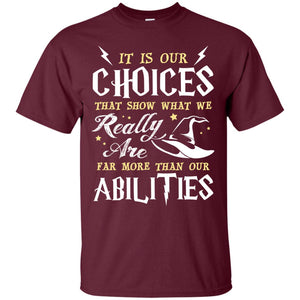 It Is Our Choices That Show What We Really Are Far More Than Our Abilities Harry Potter Fan T-shirtG200 Gildan Ultra Cotton T-Shirt