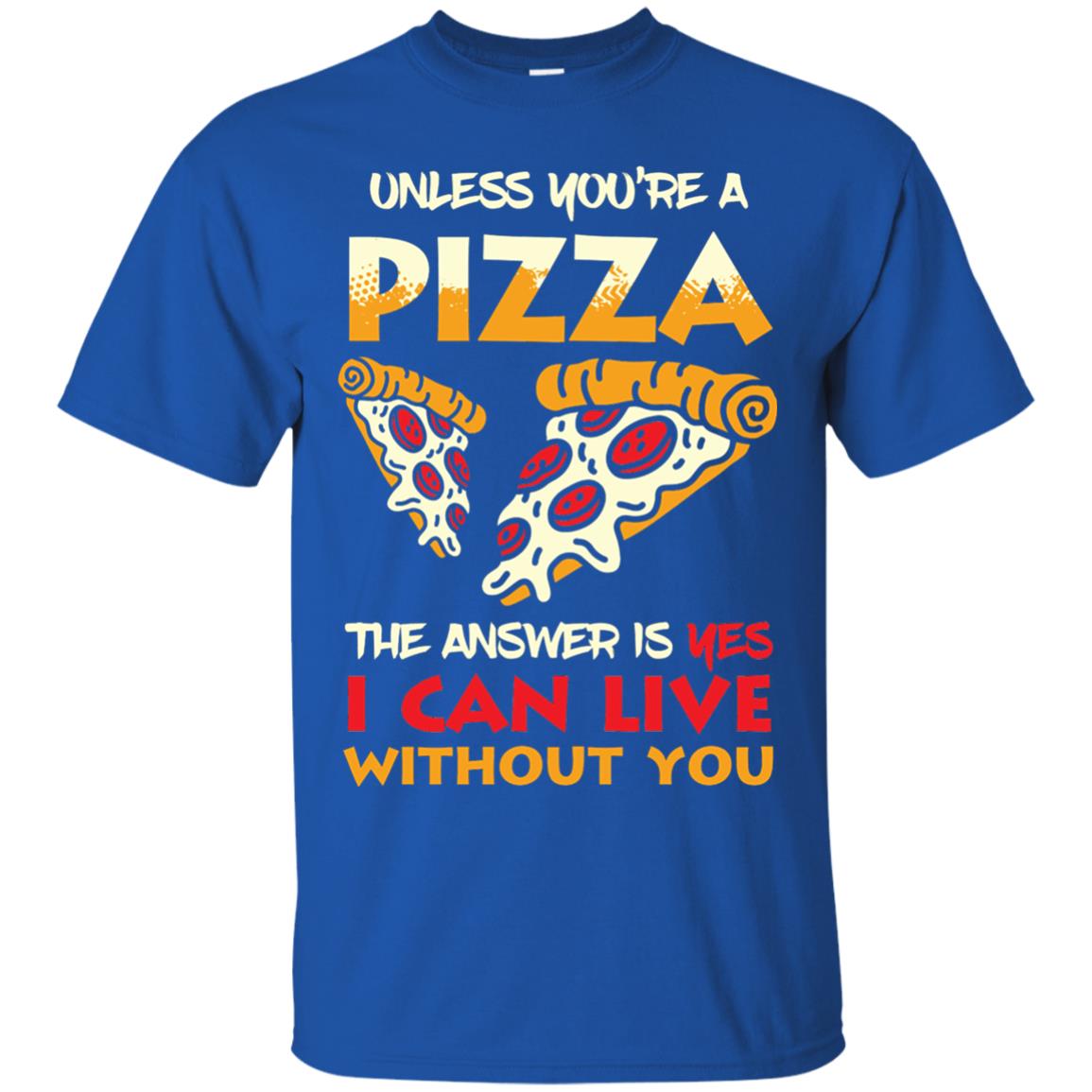 Unless You_re A Pizza The Answer Is Yes Pizza Lover Shirt Royal
