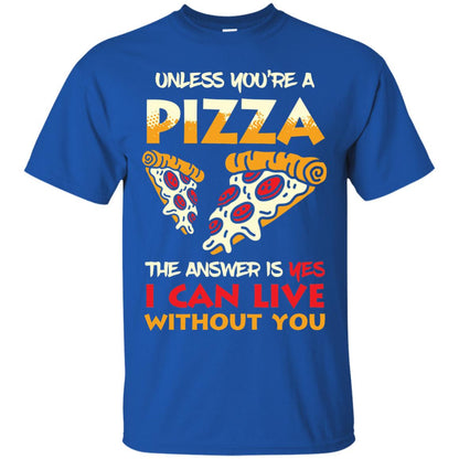 Unless You_re A Pizza The Answer Is Yes Pizza Lover Shirt Royal