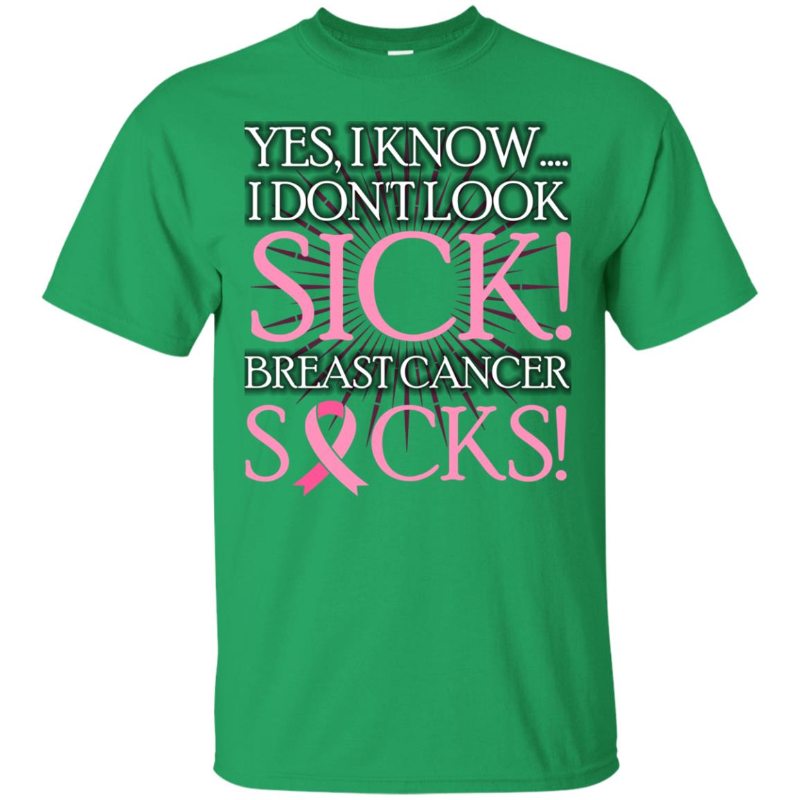 Breast Cancer Awareness T-shirt I Know I Don_t Look Sick Breast Cancer Sicks Irish Green