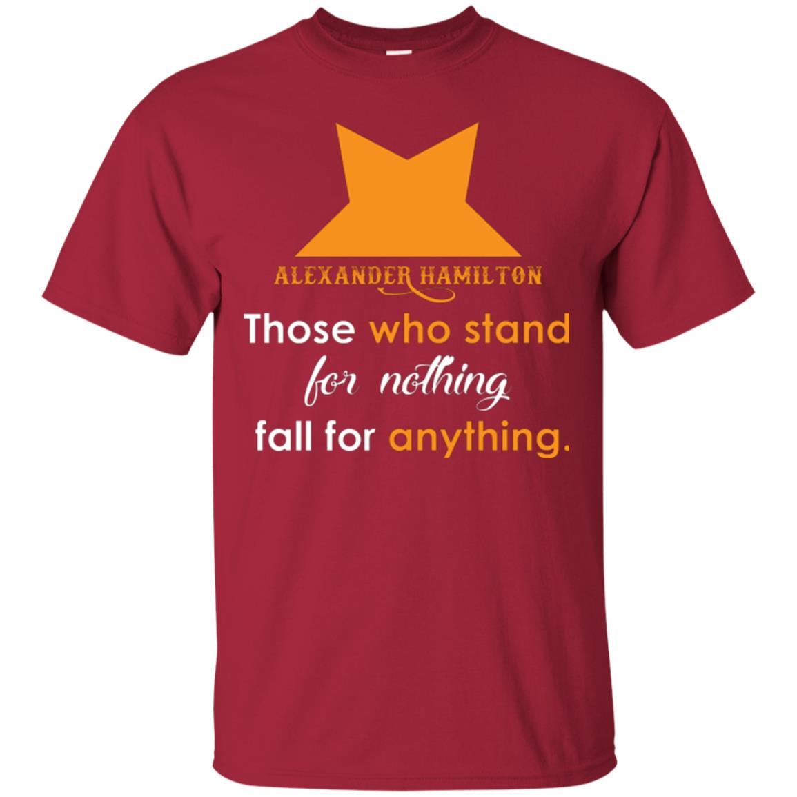 Alexander Hamilton T-shirt Alexander Hamilton Those Who Stand For Nothing Fall For Anything Cardinal