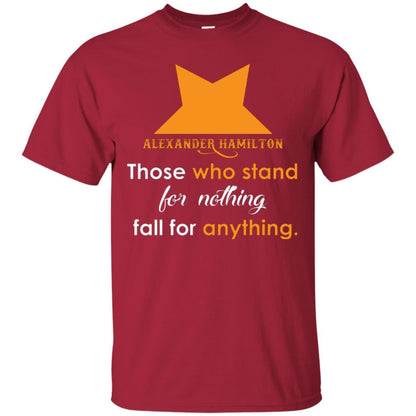 Alexander Hamilton T-shirt Alexander Hamilton Those Who Stand For Nothing Fall For Anything Cardinal