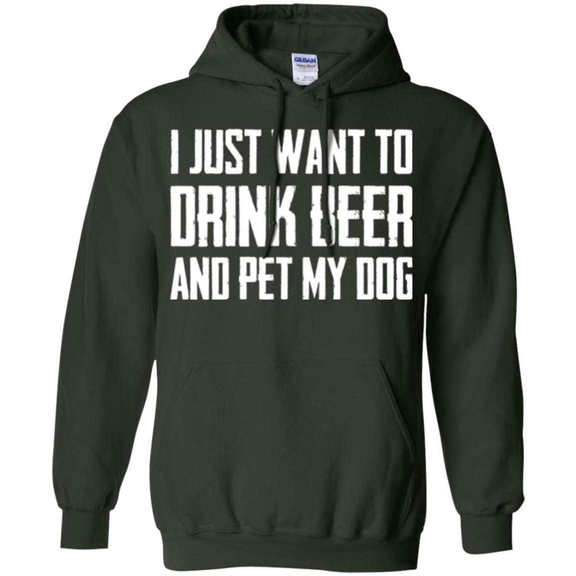 Beer Lovers T-shirt I Just Want To Drink Beer And Pet My Dog Forest Green