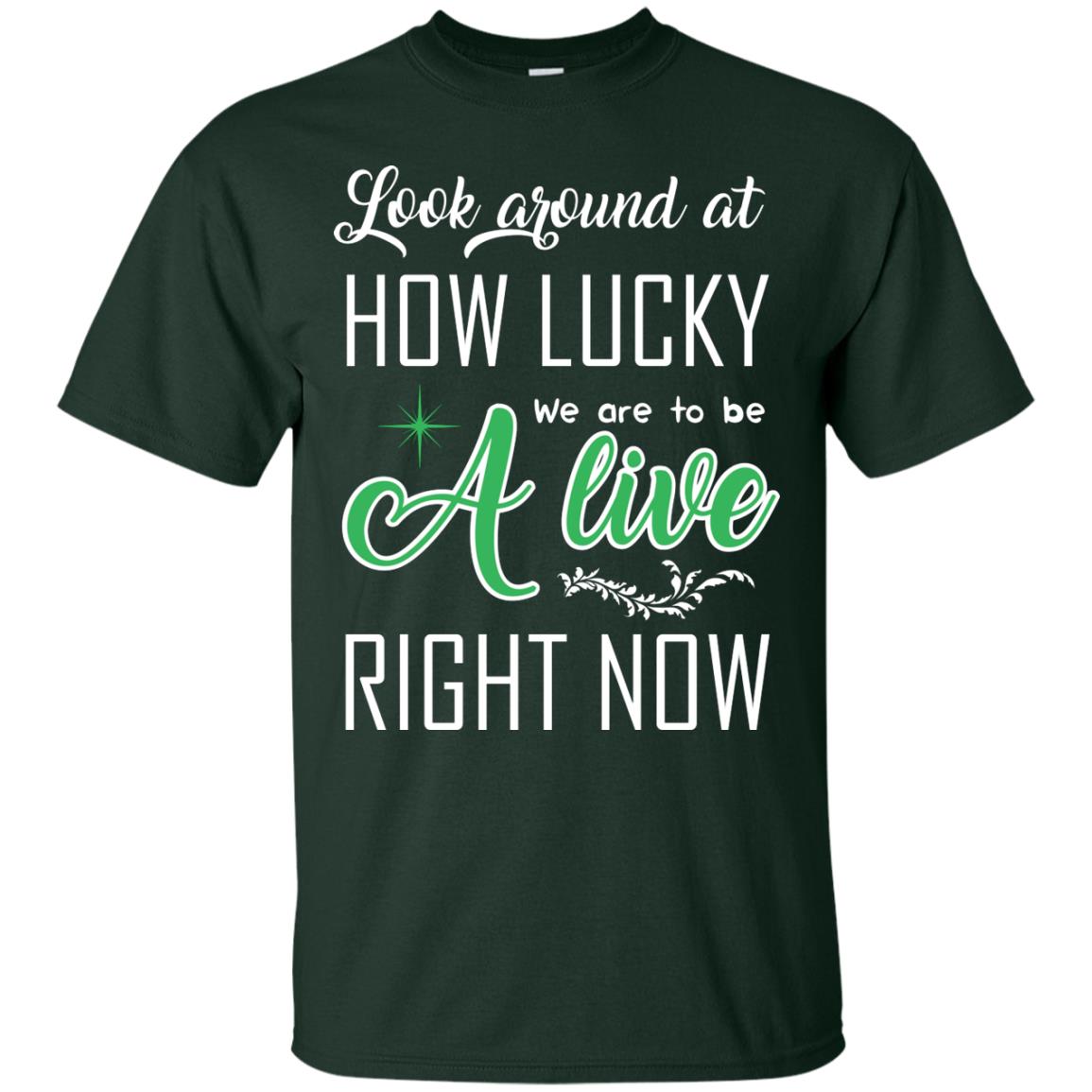 Look Around At How Lucky We Are To Be A Live Right Now T-shirt Forest