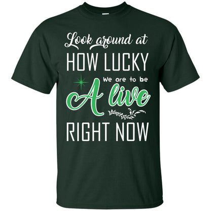 Look Around At How Lucky We Are To Be A Live Right Now T-shirt Forest