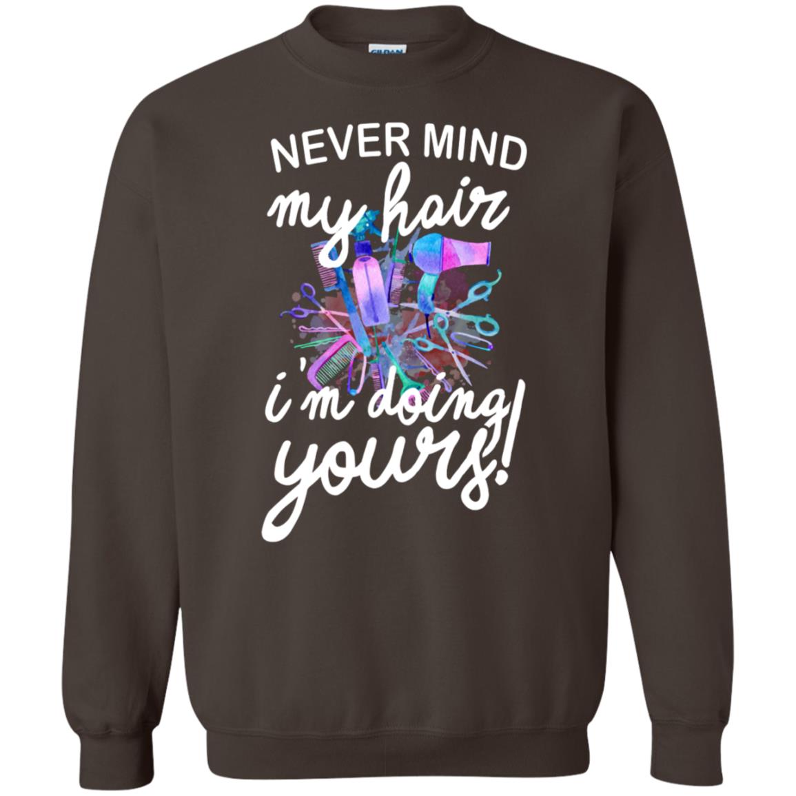 Never Mind My Hair Im Doing Yours Hairstylist Shirt Dark Chocolate