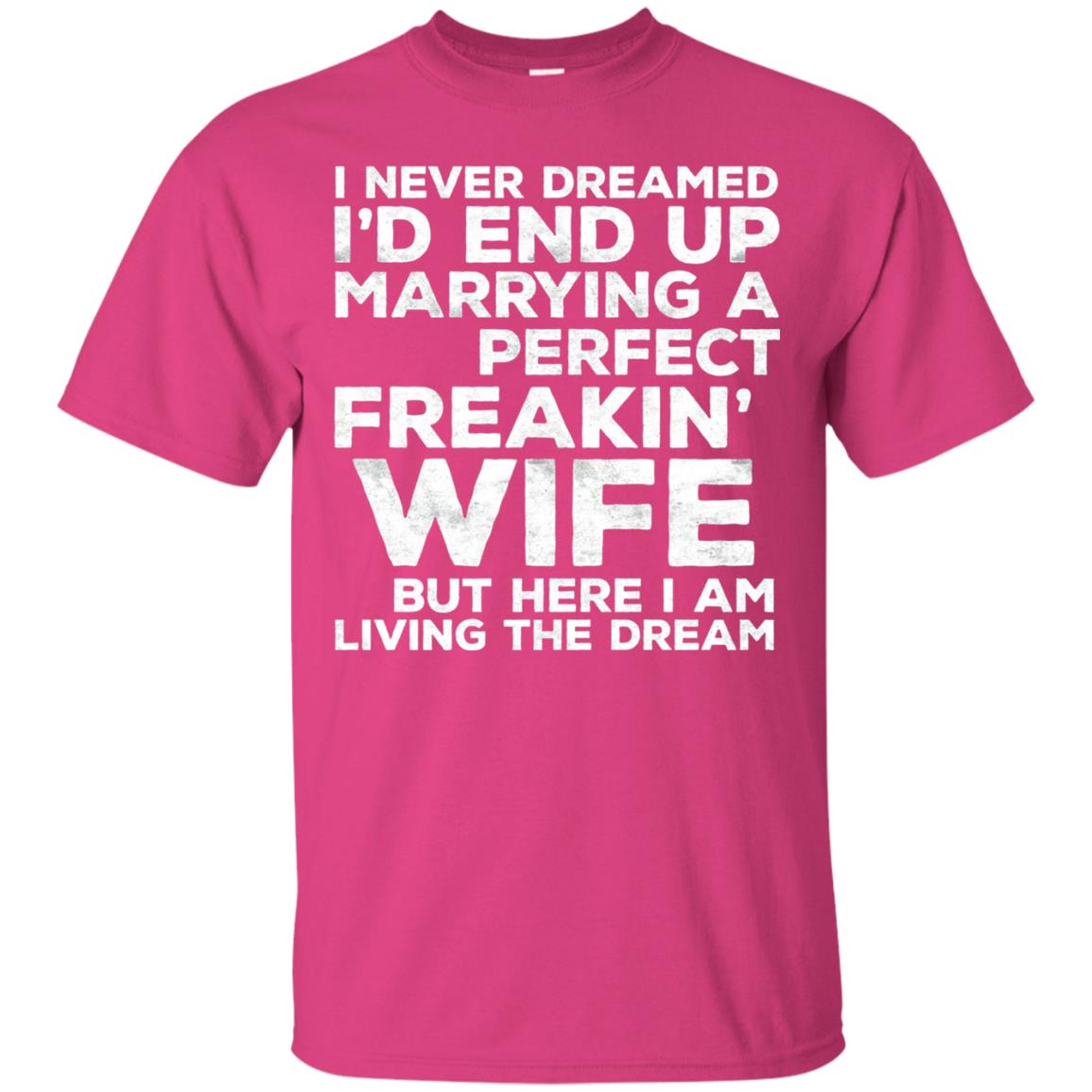 I_d End Up Marrying A Perfect Freakin_ Wife Husband T-shirt Heliconia